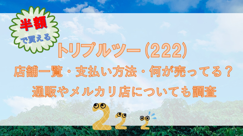 トリプルツー(222)店舗一覧・支払い方法・何が売ってる？/通販・メルカリ店についても調査