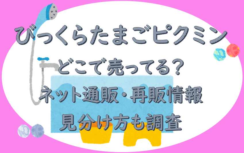 びっくらたまごピクミンどこで売ってる？ネット通販・再販情報・見分け方も調査